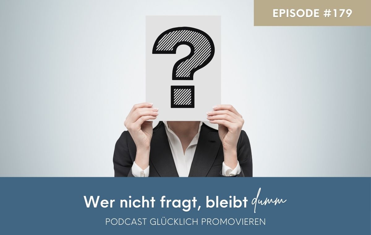 Wer nicht fragt, bleibt dumm - Episode 179 Podcast Glücklich promovieren